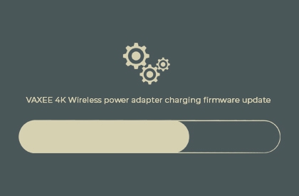 VAXEE 4K Wireless power adapter charging firmware update